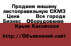 Продаем машину листоправильную СКМЗ › Цена ­ 100 - Все города Бизнес » Оборудование   . Крым,Каховское